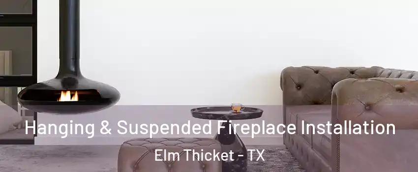 Hanging & Suspended Fireplace Installation Elm Thicket - TX