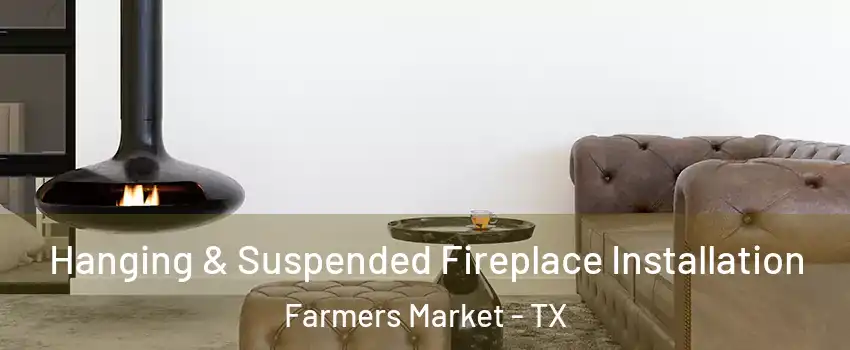 Hanging & Suspended Fireplace Installation Farmers Market - TX