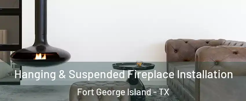 Hanging & Suspended Fireplace Installation Fort George Island - TX