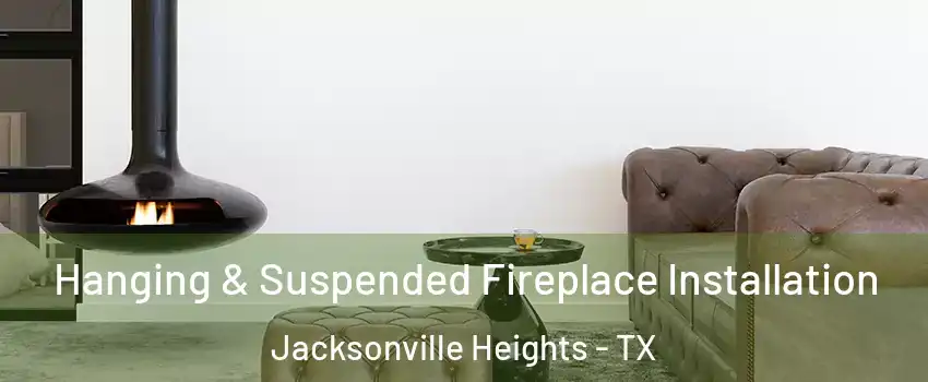 Hanging & Suspended Fireplace Installation Jacksonville Heights - TX