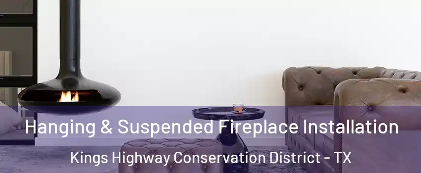 Hanging & Suspended Fireplace Installation Kings Highway Conservation District - TX