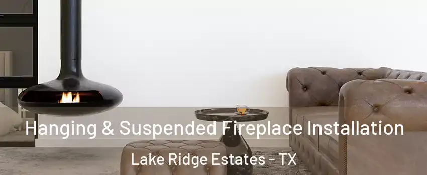Hanging & Suspended Fireplace Installation Lake Ridge Estates - TX