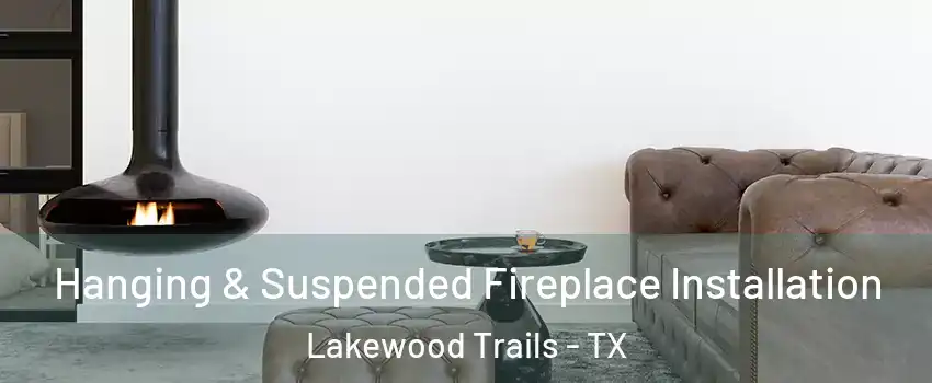 Hanging & Suspended Fireplace Installation Lakewood Trails - TX