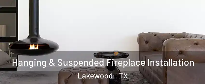 Hanging & Suspended Fireplace Installation Lakewood - TX