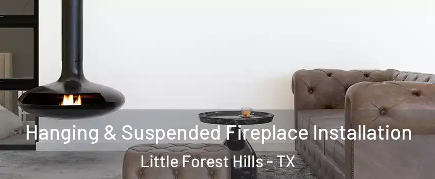 Hanging & Suspended Fireplace Installation Little Forest Hills - TX