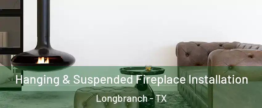 Hanging & Suspended Fireplace Installation Longbranch - TX