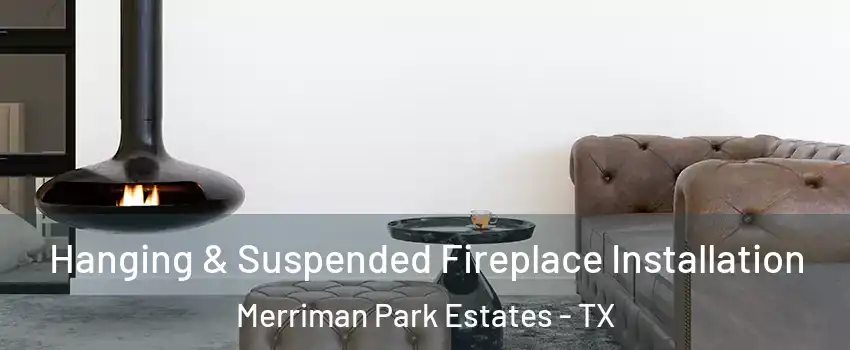 Hanging & Suspended Fireplace Installation Merriman Park Estates - TX