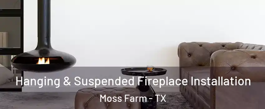 Hanging & Suspended Fireplace Installation Moss Farm - TX