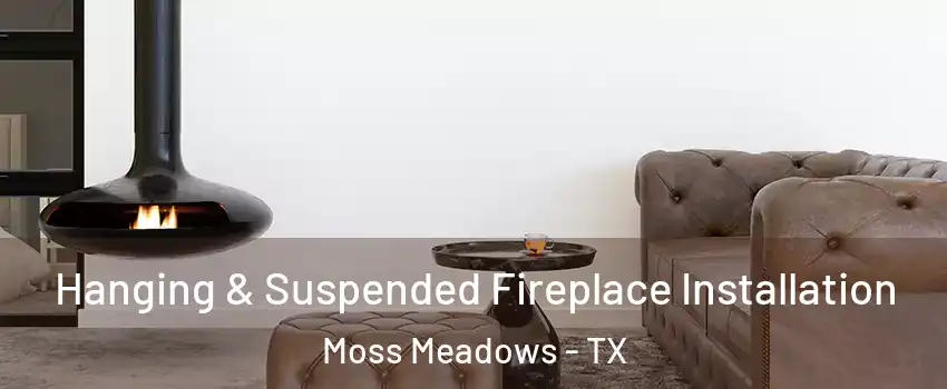 Hanging & Suspended Fireplace Installation Moss Meadows - TX