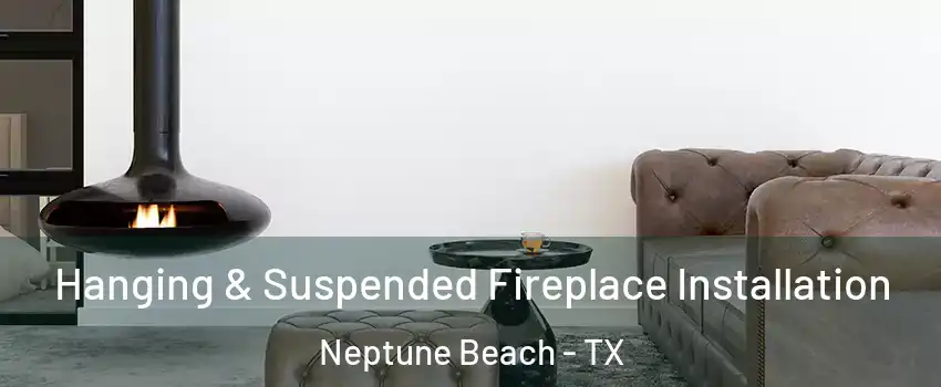 Hanging & Suspended Fireplace Installation Neptune Beach - TX