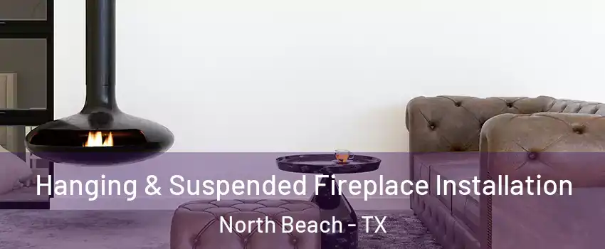 Hanging & Suspended Fireplace Installation North Beach - TX