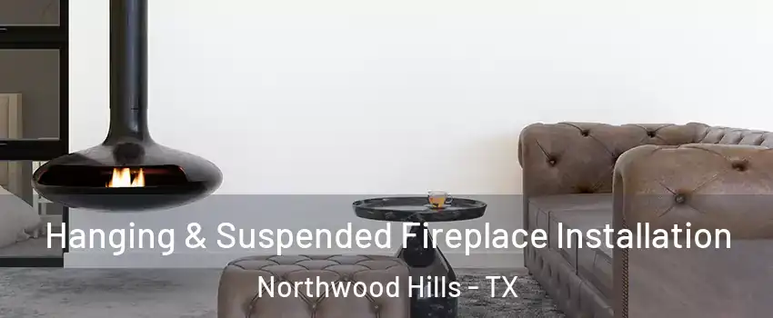 Hanging & Suspended Fireplace Installation Northwood Hills - TX
