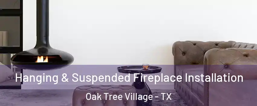 Hanging & Suspended Fireplace Installation Oak Tree Village - TX