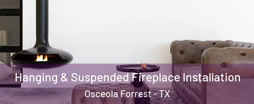 Hanging & Suspended Fireplace Installation Osceola Forrest - TX