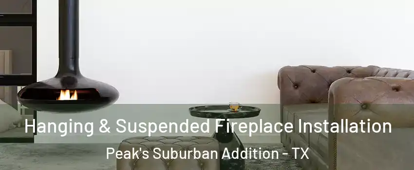 Hanging & Suspended Fireplace Installation Peak's Suburban Addition - TX