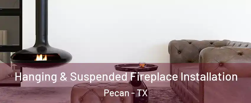 Hanging & Suspended Fireplace Installation Pecan - TX