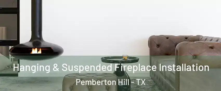 Hanging & Suspended Fireplace Installation Pemberton Hill - TX