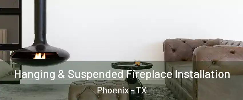 Hanging & Suspended Fireplace Installation Phoenix - TX