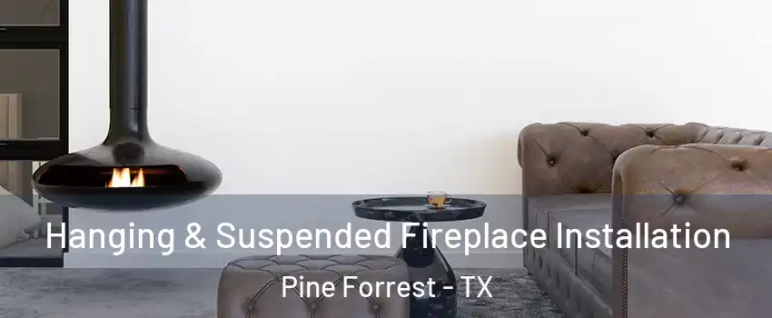 Hanging & Suspended Fireplace Installation Pine Forrest - TX