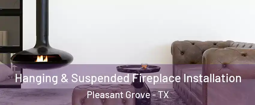 Hanging & Suspended Fireplace Installation Pleasant Grove - TX