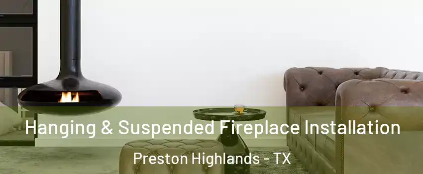 Hanging & Suspended Fireplace Installation Preston Highlands - TX