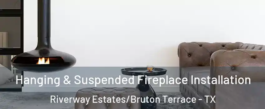 Hanging & Suspended Fireplace Installation Riverway Estates/Bruton Terrace - TX
