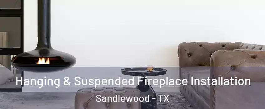 Hanging & Suspended Fireplace Installation Sandlewood - TX