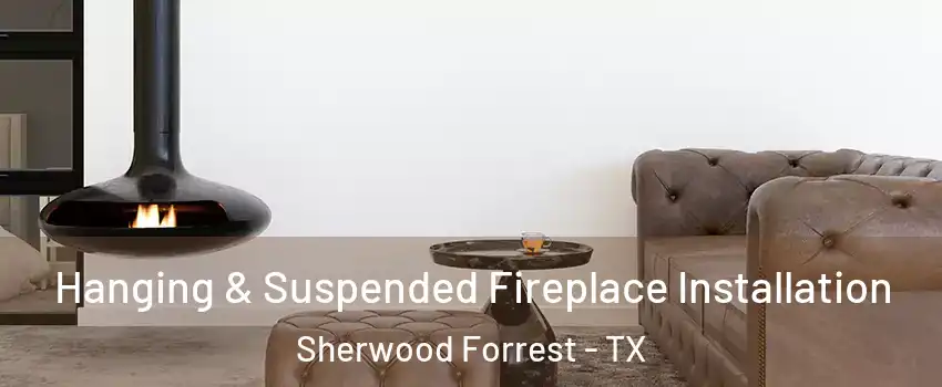 Hanging & Suspended Fireplace Installation Sherwood Forrest - TX