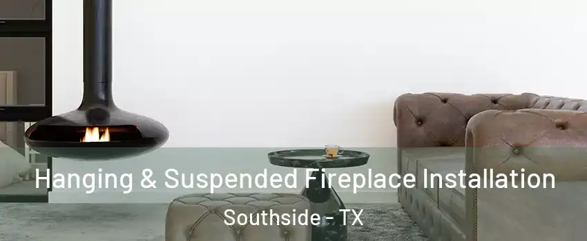 Hanging & Suspended Fireplace Installation Southside - TX