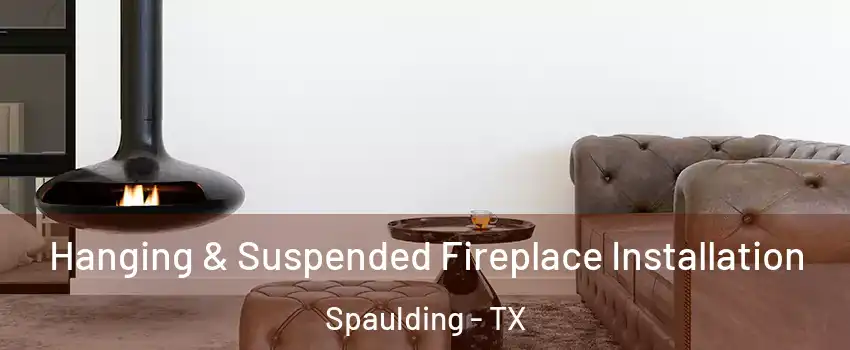 Hanging & Suspended Fireplace Installation Spaulding - TX