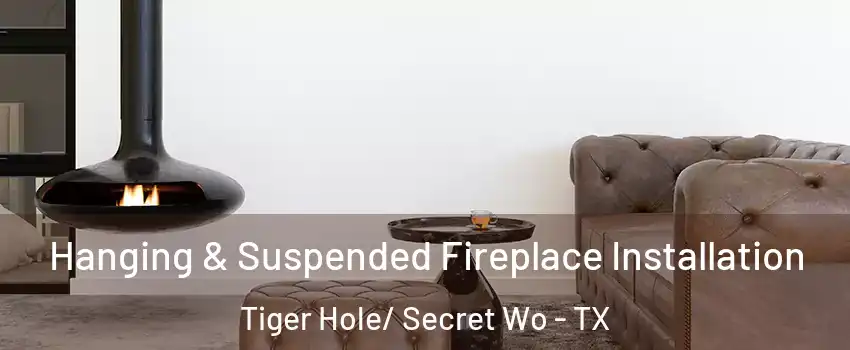 Hanging & Suspended Fireplace Installation Tiger Hole/ Secret Wo - TX