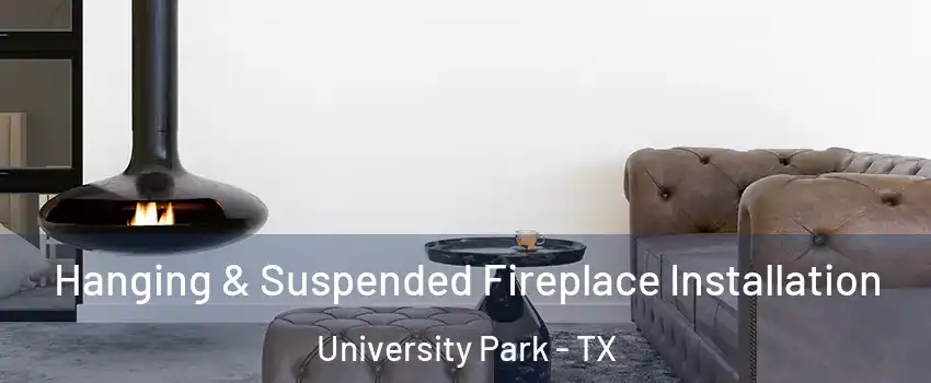Hanging & Suspended Fireplace Installation University Park - TX