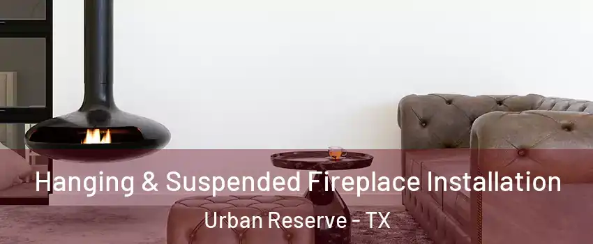 Hanging & Suspended Fireplace Installation Urban Reserve - TX