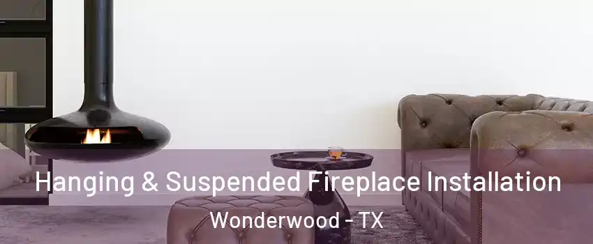 Hanging & Suspended Fireplace Installation Wonderwood - TX