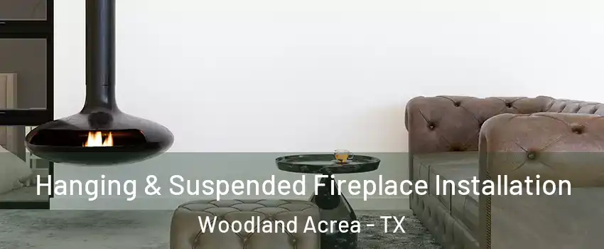 Hanging & Suspended Fireplace Installation Woodland Acrea - TX