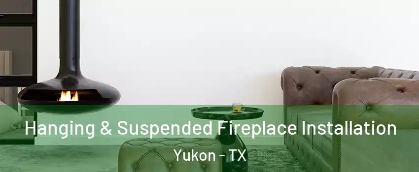 Hanging & Suspended Fireplace Installation Yukon - TX
