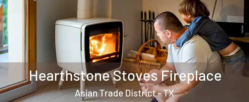 Hearthstone Stoves Fireplace Asian Trade District - TX