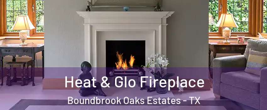 Heat & Glo Fireplace Boundbrook Oaks Estates - TX