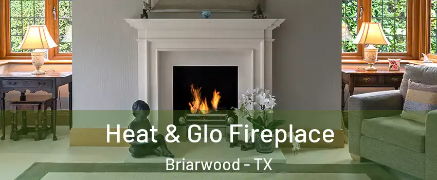 Heat & Glo Fireplace Briarwood - TX