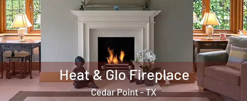 Heat & Glo Fireplace Cedar Point - TX