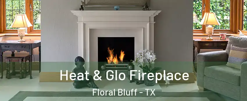 Heat & Glo Fireplace Floral Bluff - TX