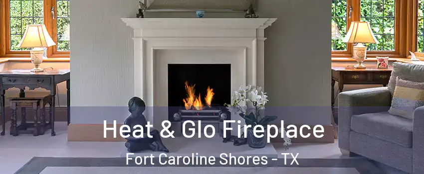 Heat & Glo Fireplace Fort Caroline Shores - TX