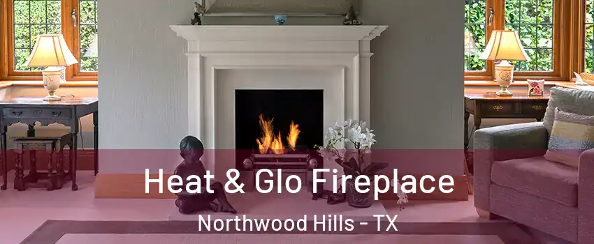 Heat & Glo Fireplace Northwood Hills - TX