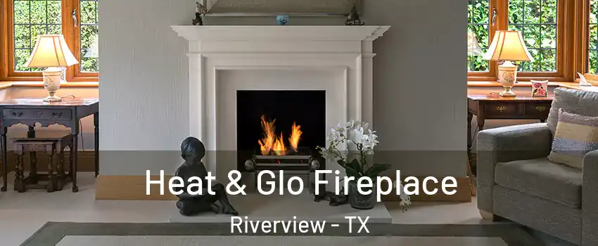 Heat & Glo Fireplace Riverview - TX