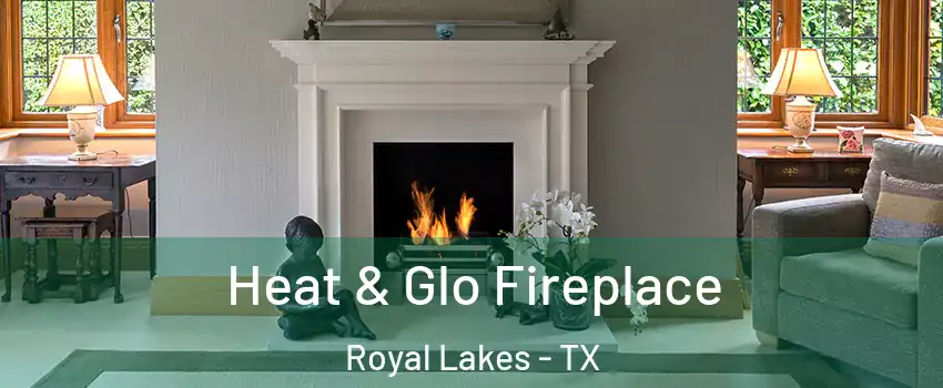 Heat & Glo Fireplace Royal Lakes - TX