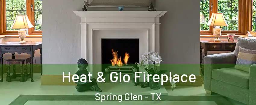 Heat & Glo Fireplace Spring Glen - TX