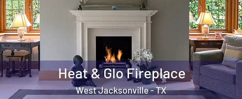 Heat & Glo Fireplace West Jacksonville - TX
