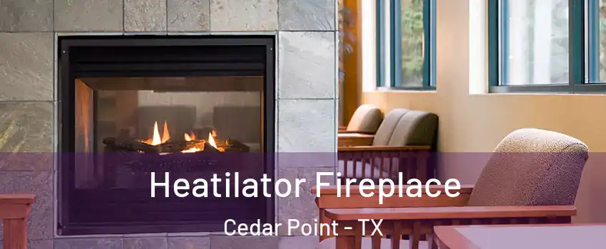 Heatilator Fireplace Cedar Point - TX