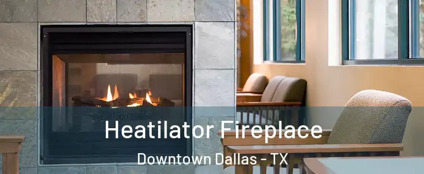 Heatilator Fireplace Downtown Dallas - TX