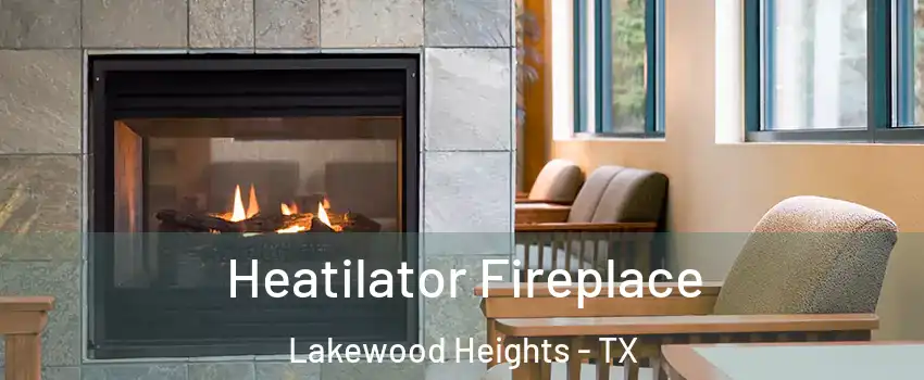 Heatilator Fireplace Lakewood Heights - TX